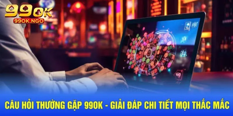 Một số câu hỏi thường gặp 99OK và giải đáp