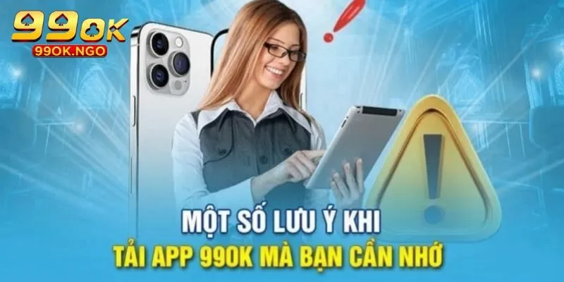 Một số lưu ý khi tải app 99OK cần biết